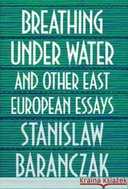 Breathing under Water and Other East European Essays Stanislaw Baranczak 9780674081253 Harvard University Press - książka