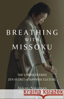 Breathing with Missoku: The Undiscovered Zen Secret of Japanese Culture Akikazu Nakamura 9781803417004 Collective Ink - książka