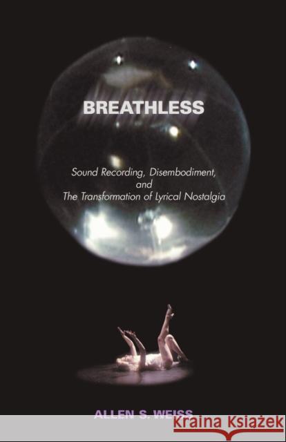 Breathless: Sound Recording, Disembodiment, and the Transformation of Lyrical Nostalgia Allen S. Weiss 9780819565921 Wesleyan University Press - książka