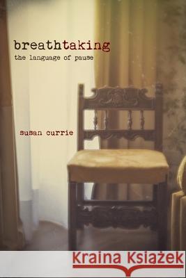 Breathtaking: The Language of Pause Susan Currie, Susan Currie 9781947067912 Shanti Arts LLC - książka