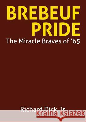 Brebeuf Pride: The Miracle Braves of '65 Dick, Richard, Jr. 9781483436562 Lulu Publishing Services - książka