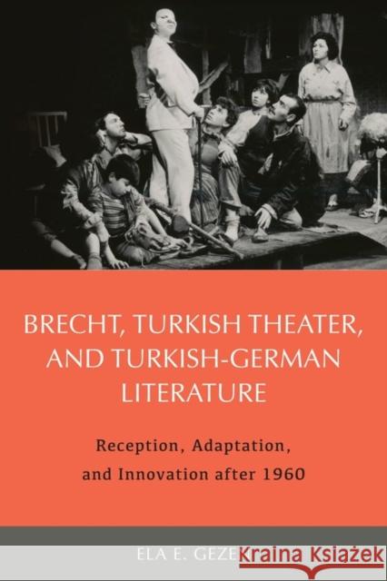 Brecht, Turkish Theater, and Turkish-German Literature: Reception, Adaptation, and Innovation After 1960 Ela E. Gezen 9781640140240 Camden House - książka