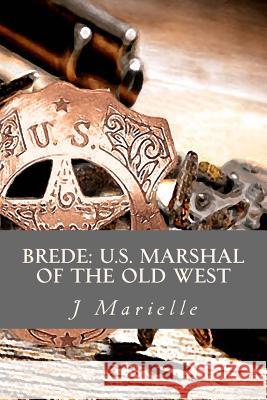 Brede: U.S. Marshal of the Old West J. Marielle 9781533325594 Createspace Independent Publishing Platform - książka