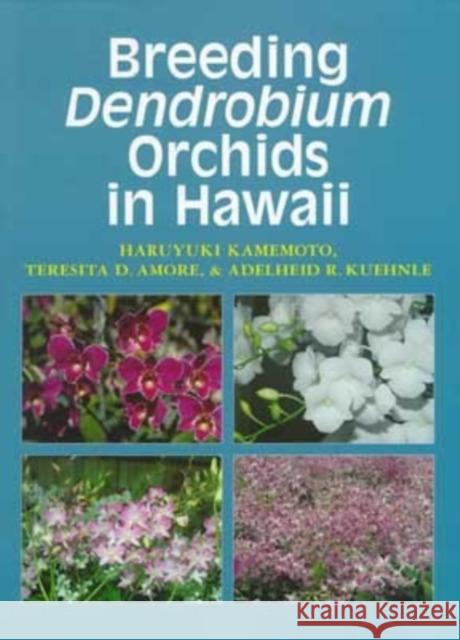 Breeding Dendrobium Orchids in Hawaii Haruyuki Kamemoto Teresita D. Amore Adelheid Kuehnle 9780824821180 University of Hawai'i Press - książka