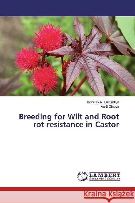 Breeding for Wilt and Root rot resistance in Castor Delvadiya, Indrajay R.; Ginoya, Aarti 9786202065283 LAP Lambert Academic Publishing - książka