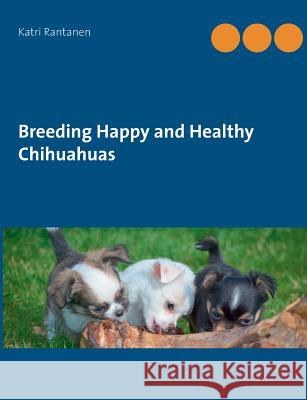Breeding Happy and Healthy Chihuahuas Katri Rantanen 9789523189836 Books on Demand - książka