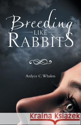 Breeding like Rabbits Whalen, Ardyce C. 9781532024153 iUniverse - książka