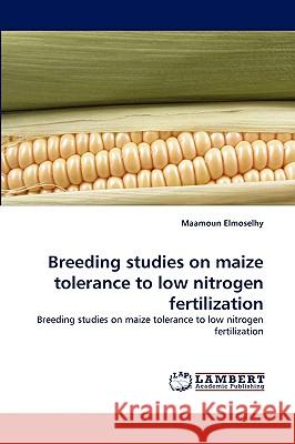 Breeding studies on maize tolerance to low nitrogen fertilization Maamoun Elmoselhy 9783838378510 LAP Lambert Academic Publishing - książka