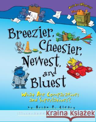 Breezier, Cheesier, Newest, and Bluest: What Are Comparatives and Superlatives? Brian P. Cleary Brian Gable 9780761353621 Millbrook Press - książka