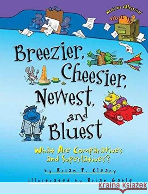 Breezier, Cheesier, Newest, and Bluest: What Are Comparatives and Superlatives? Brian P. Cleary 9781467760782 Millbrook Press - książka