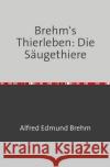 Brehm's Thierleben: Die Säugethiere Brehm, Alfred Edmund 9783753163918 epubli