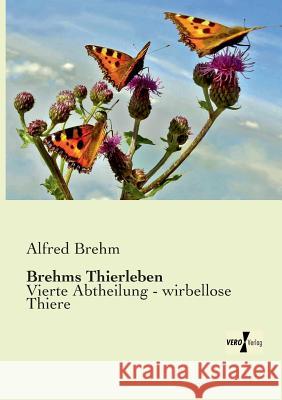 Brehms Thierleben: Vierte Abtheilung - wirbellose Thiere Alfred Brehm 9783956106033 Vero Verlag - książka