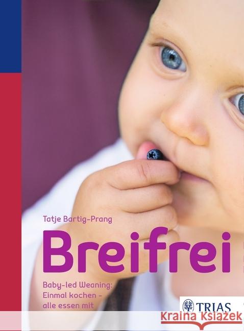 Breifrei : Baby-led-Weaning: Einmal kochen - alle essen mit Bartig-Prang, Tatje 9783432104546 Trias - książka