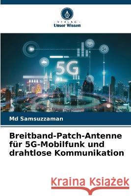 Breitband-Patch-Antenne f?r 5G-Mobilfunk und drahtlose Kommunikation Samsuzzaman 9786205681138 Verlag Unser Wissen - książka