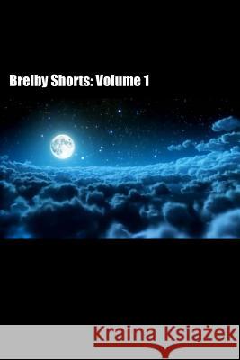 Brelby Shorts: Volume 1 Robert Andrews Michael McGoldrick Chelsea Jauregui 9781986279352 Createspace Independent Publishing Platform - książka