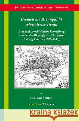 Bremen ALS Brennpunkt Reformierter Irenik: Eine Sozialgeschichtliche Darstellung Anhand Der Biografie Des Theologen Ludwig Crocius (1586-1655) Van Santen 9789004281028 Brill Academic Publishers - książka