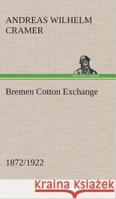 Bremen Cotton Exchange 1872/1922 Andreas Wilhelm Cramer 9783849193621 Tredition Classics - książka