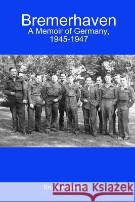 Bremerhaven: A Memoir of Germany, 1945-1947 Bruce Haywood 9780557603336 Lulu.com - książka