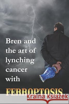 Bren and the art of lynching cancer with ferroptosis Brendan Lynch 9781919195407 Loinsigh Books - książka