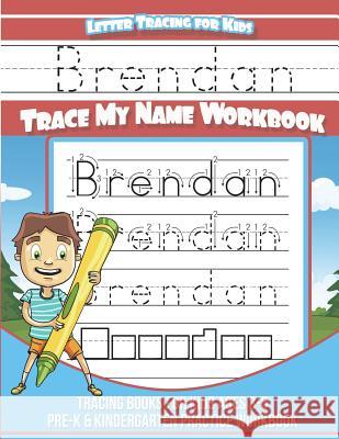 Brendan Letter Tracing for Kids Trace my Name Workbook: Tracing Books for Kids ages 3 - 5 Pre-K & Kindergarten Practice Workbook Davis, Yolie 9781722855062 Createspace Independent Publishing Platform - książka
