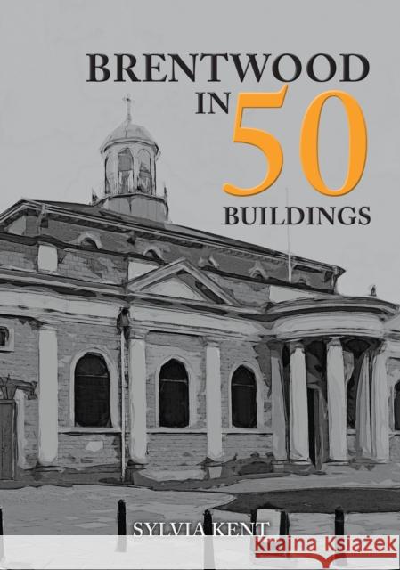 Brentwood in 50 Buildings Sylvia Kent 9781445692135 Amberley Publishing - książka