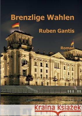 Brenzlige Wahlen: Roman Ruben Gantis 9783347240384 Tredition Gmbh - książka
