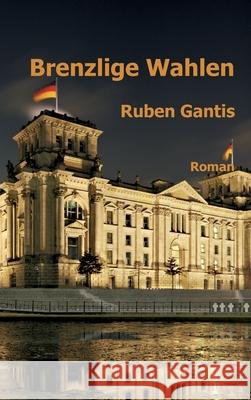 Brenzlige Wahlen: Roman Ruben Gantis 9783347240391 Tredition Gmbh - książka
