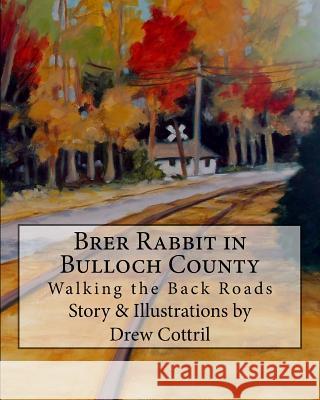 Brer Rabbit in Bulloch County: Walking the Back Roads Drew Cottril Drew Cottril 9781532778490 Createspace Independent Publishing Platform - książka