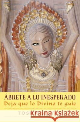 Ábrete a Lo Inesperado (Outrageous Openness Spanish Edition): Deja Que Lo Divino Te Guíe Silver, Tosha 9781501120213 Atria Books - książka