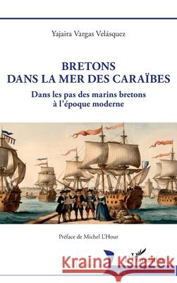Bretons dans la mer des Cara?bes: Dans les pas des marins bretons ? l'?poque moderne Yajaira Varga Michel L'Hour 9782336571973 Editions L'Harmattan - książka
