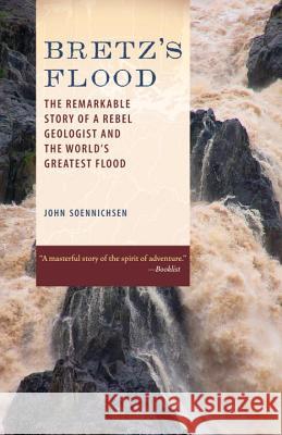 Bretz's Flood: The Remarkable Story of a Rebel Geologist and the World's Greatest Flood John Soennichsen 9781570616310 Sasquatch Books - książka