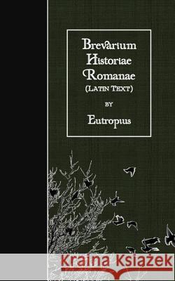 Brevarium Historiae Romanae: Latin Text Eutropius 9781523785193 Createspace Independent Publishing Platform - książka