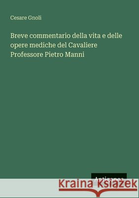 Breve commentario della vita e delle opere mediche del Cavaliere Professore Pietro Manni Gnoli, Cesare 9783388029221 Antigonos Verlag - książka