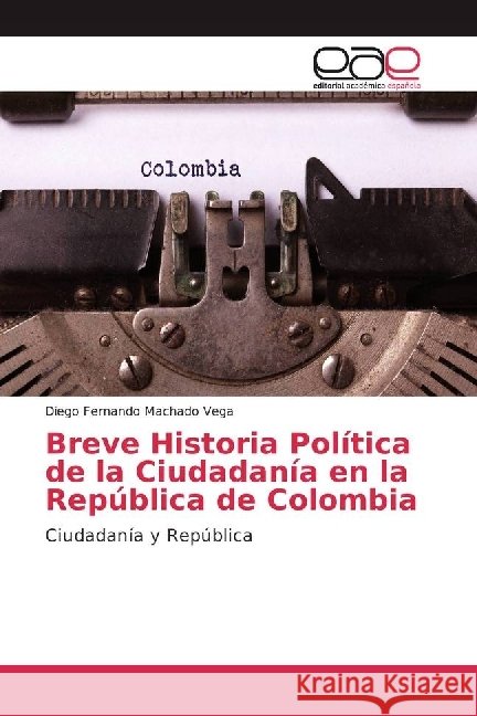 Breve Historia Política de la Ciudadanía en la República de Colombia : Ciudadanía y República Machado Vega, Diego Fernando 9786202248167 Editorial Académica Española - książka