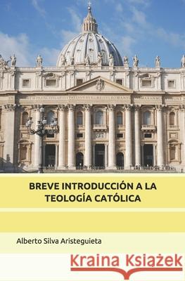 Breve Introducción a la Teología Católica Silva Aristeguieta, Alberto 9781655605611 Independently Published - książka