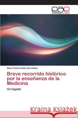 Breve recorrido histórico por la enseñanza de la Medicina Díaz Hernández Diana Patricia 9783659083686 Editorial Academica Espanola - książka