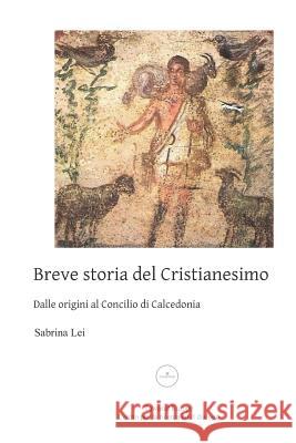 Breve storia del Cristianesimo dalle origini al Concilio di Calcedonia Sabrina Lei 9781096282310 Independently Published - książka