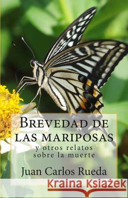 Brevedad de las mariposas y otros relatos sobre la muerte Rueda, Juan Carlos 9781502767059 Createspace - książka