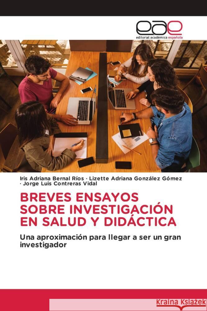 BREVES ENSAYOS SOBRE INVESTIGACIÓN EN SALUD Y DIDÁCTICA Bernal Ríos, Iris Adriana, González Gómez, Lizette Adriana, Contreras Vidal, Jorge Luis 9786202141970 Editorial Académica Española - książka