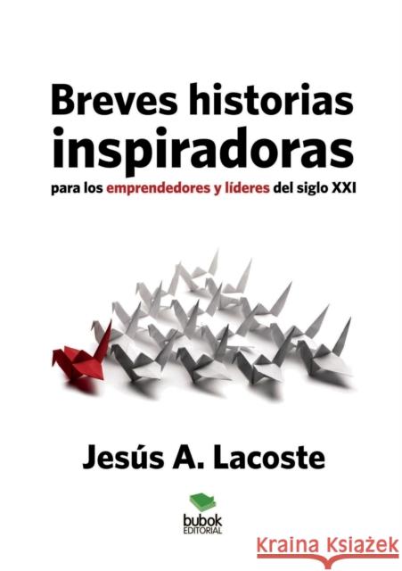 Breves historias inspiradoras para los emprendedores y líderes del siglo XXI Jesús Lacoste a 9788468649665 Bubok Publishing S.L. - książka