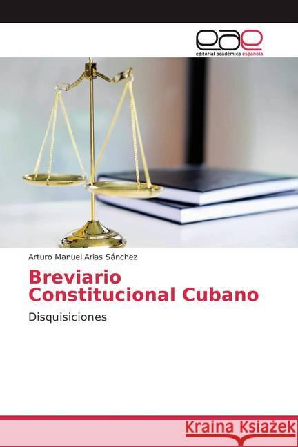 Breviario Constitucional Cubano : Disquisiciones Arias Sánchez, Arturo Manuel 9786139411993 Editorial Académica Española - książka