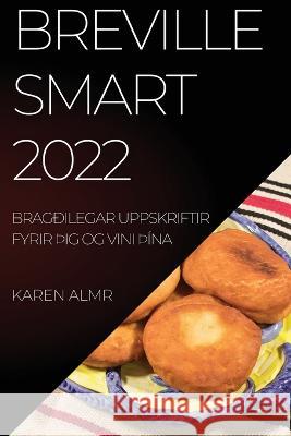 Breville Smart 2022: Bragðilegar Uppskriftir Fyrir þIg Og Vini þÍna Almr, Karen 9781837894642 Karen Almr - książka