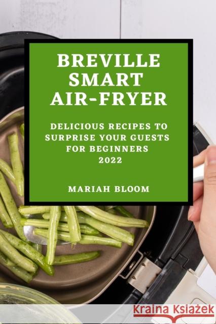 Breville Smart Air Fryer: Delicious Recipes to Surprise Your Guests for Beginners Mariah Bloom 9781804509197 Mariah Bloom - książka