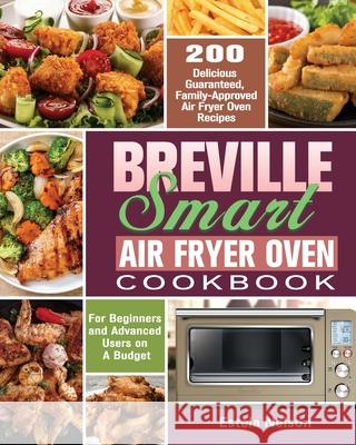 Breville Smart Air Fryer Oven Cookbook: 200 Delicious Guaranteed, Family-Approved Air Fryer Oven Recipes for Beginners and Advanced Users on A Budget Estela Nelson 9781649847188 Estela Nelson - książka