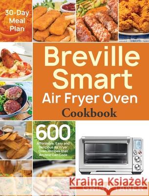 Breville Smart Air Fryer Oven Cookbook: 600 Affordable, Easy and Delicious Air Fryer Oven Recipes that Anyone Can Cook (30-Day Meal Plan) Taner, Grina 9781953702104 Feed Kact - książka