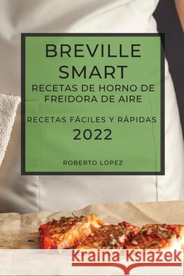 Breville Smart Recetas de Horno de Freidora de Aire 2022: Recetas Fáciles Y Rápidas López, Roberto 9781804503027 Roberto Lopez - książka