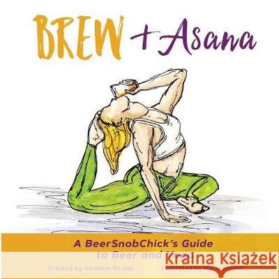 Brew & Asana: A BeerSnobChick's Guide to Beer and Yoga Rinaldi, Adrienne 9780692153239 Brew Asanas - książka