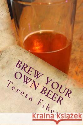 Brew Your Own Beer Teresa L. Fikes 9781505675252 Createspace - książka