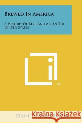 Brewed In America: A History Of Beer And Ale In The United States Baron, Stanley Wade 9781258516772  - książka