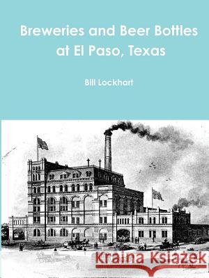Breweries and Beer Bottles at El Paso, Texas Bill Lockhart 9781300789482 Lulu.com - książka